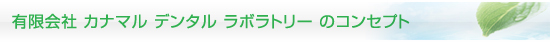 有限会社カナマルデンタルラボラトリーのコンセプト